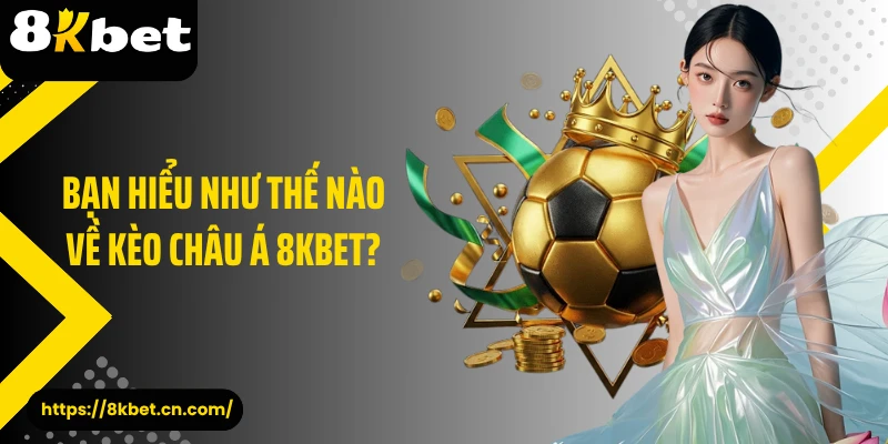 Bạn hiểu như thế nào về kèo châu Á 8KBET?