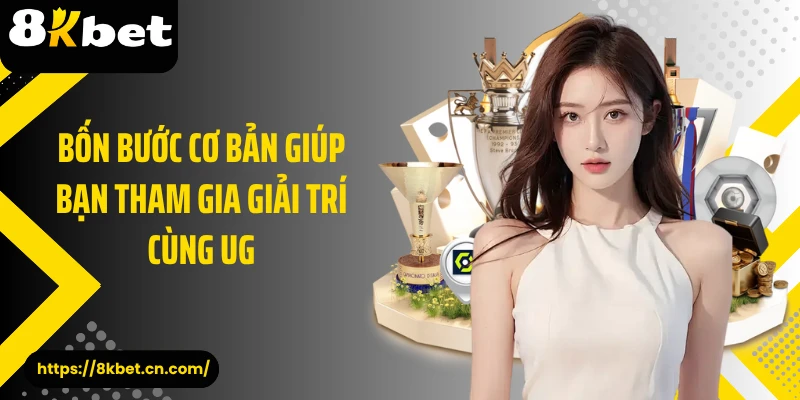 Bốn bước cơ bản giúp bạn tham gia giải trí cùng UG