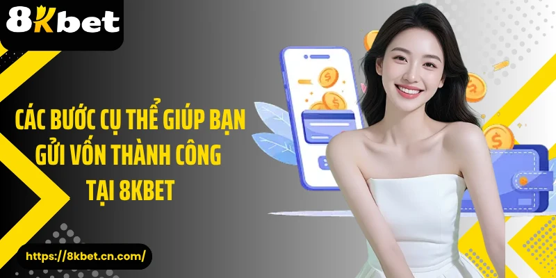 Các bước cụ thể giúp bạn gửi vốn thành công tại 8KBET 
