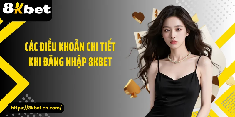 Các điều khoản chi tiết khi đăng nhập 8KBET 