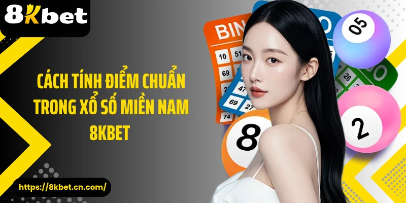 Cách tính điểm chuẩn trong xổ số miền Nam 8KBET 