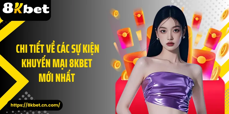 Chi tiết về các sự kiện khuyến mại 8KBET mới nhất 