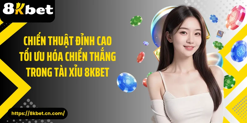 Chiến thuật đỉnh cao tối ưu hóa chiến thắng trong tài xỉu 8KBET 