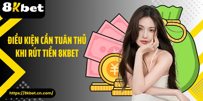 Điều kiện cần tuân thủ khi rút tiền 8KBET 