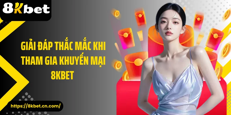 Giải đáp thắc mắc khi tham gia khuyến mại 8KBET 