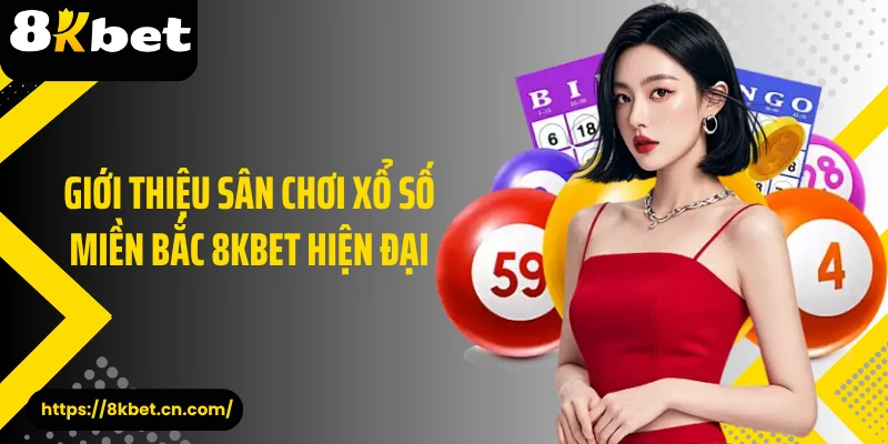 Giới thiệu sân chơi xổ số miền Bắc 8KBET hiện đại
