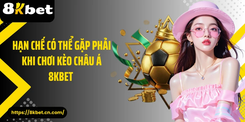 Hạn chế có thể gặp phải khi chơi kèo châu Á 8KBET 