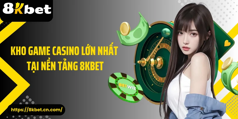 Kho game casino lớn nhất tại nền tảng 8KBET
