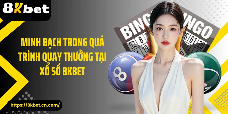 Minh bạch trong quá trình quay thưởng tại xổ số 8KBET 