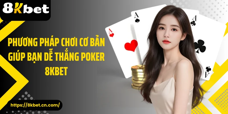 Phương pháp chơi cơ bản giúp bạn dễ thắng poker 8KBET 
