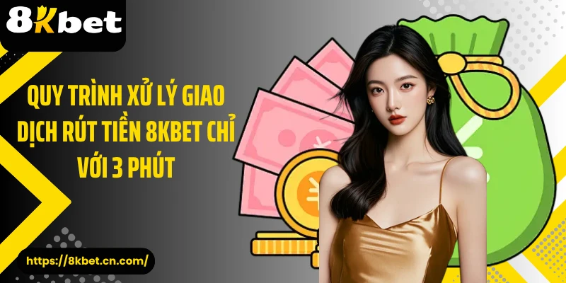 Quy trình xử lý giao dịch rút tiền 8KBET chỉ với 3 phút