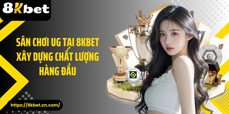 Sân chơi UG tại 8KBET xây dựng chất lượng hàng đầu