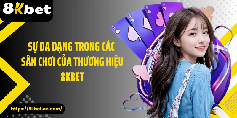 Sự đa dạng trong các sân chơi của thương hiệu 8KBET 