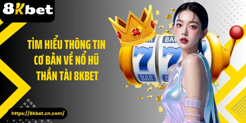Tìm hiểu thông tin cơ bản về nổ hũ thần tài 8KBET