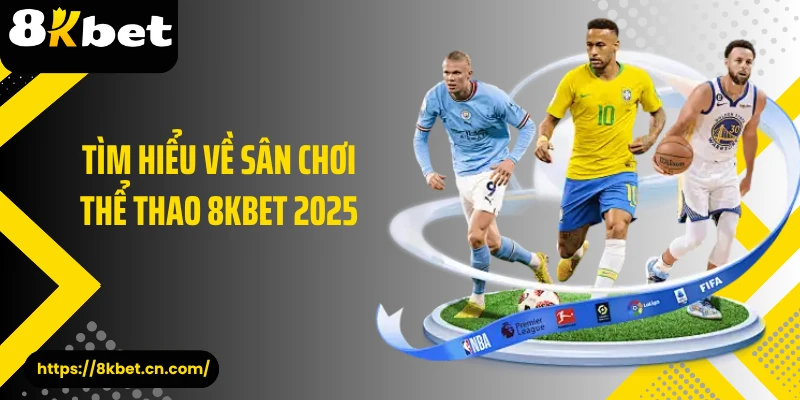 Tìm hiểu về sân chơi thể thao 8KBET 2025