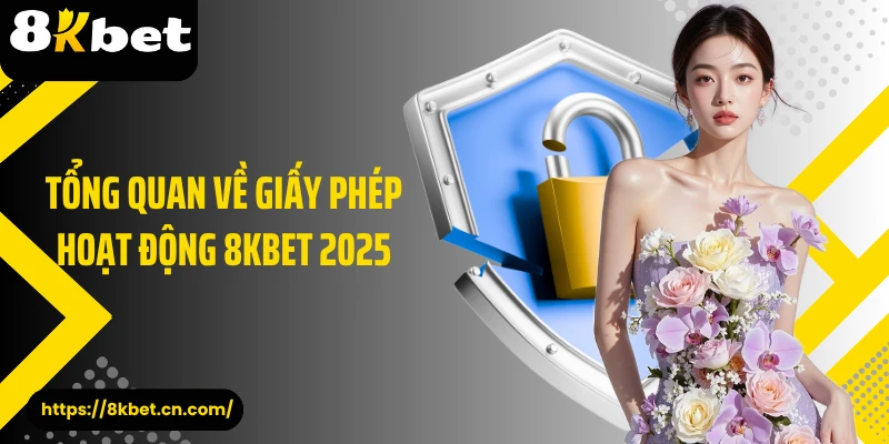 Tổng quan về giấy phép hoạt động 8KBET 2025