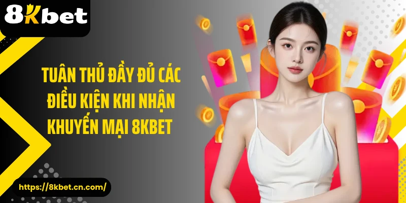 Tuân thủ đầy đủ các điều kiện khi nhận khuyến mại 8KBET 